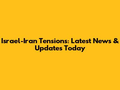 Israel-Iran Tensions: Latest News & Updates Today