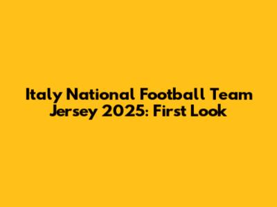 Italy National Football Team Jersey 2025: First Look