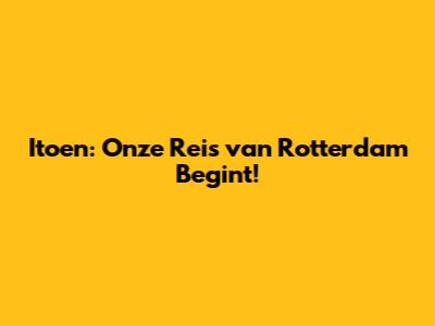 Itoen: Onze Reis van Rotterdam Begint!