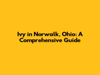 Ivy in Norwalk, Ohio: A Comprehensive Guide