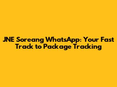 JNE Soreang WhatsApp: Your Fast Track to Package Tracking