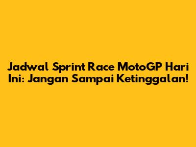 Jadwal Sprint Race MotoGP Hari Ini: Jangan Sampai Ketinggalan!