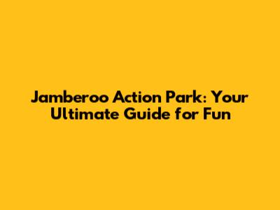 Jamberoo Action Park: Your Ultimate Guide for Fun