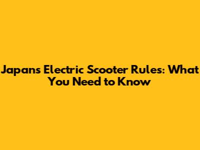 Japan's Electric Scooter Rules: What You Need to Know