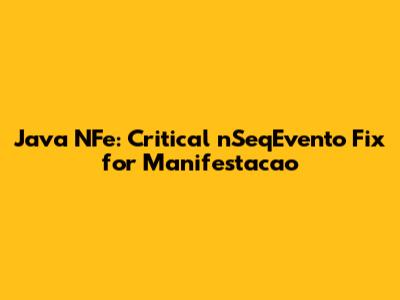 Java NFe: Critical `nSeqEvento` Fix for Manifestacao