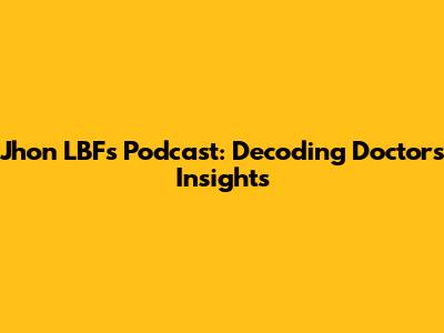 Jhon LBF's Podcast: Decoding Doctor's Insights