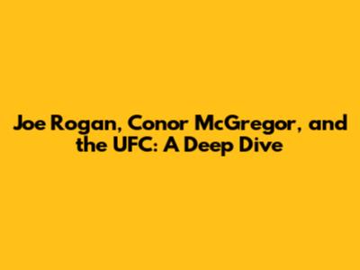 Joe Rogan, Conor McGregor, and the UFC: A Deep Dive