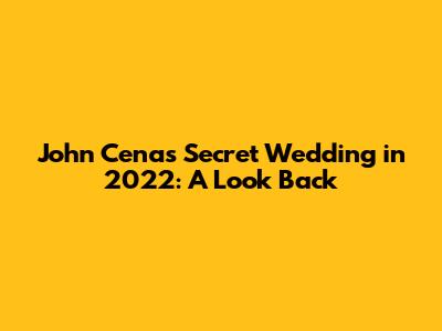 John Cena's Secret Wedding in 2022: A Look Back