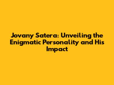 Jovany Satera: Unveiling the Enigmatic Personality and His Impact
