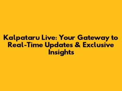 Kalpataru Live: Your Gateway to Real-Time Updates & Exclusive Insights