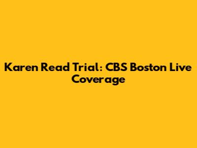 Karen Read Trial: CBS Boston Live Coverage