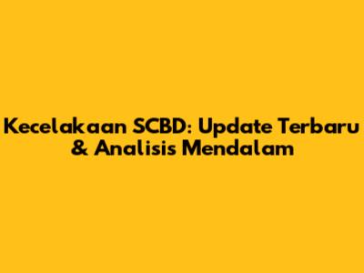 Kecelakaan SCBD: Update Terbaru & Analisis Mendalam