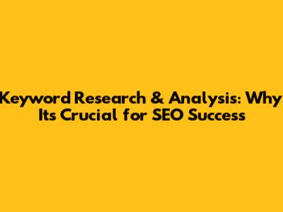 Keyword Research & Analysis: Why It's Crucial for SEO Success