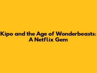 Kipo and the Age of Wonderbeasts: A Netflix Gem
