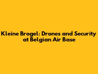 Kleine Brogel: Drones and Security at Belgian Air Base