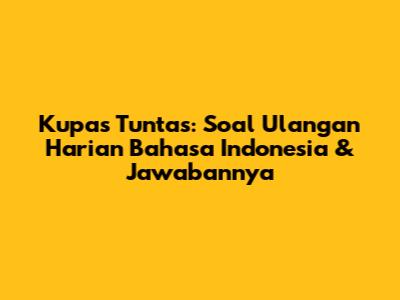 Kupas Tuntas: Soal Ulangan Harian Bahasa Indonesia & Jawabannya