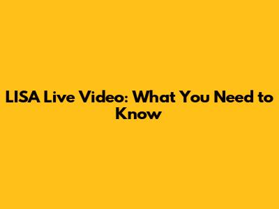 LISA Live Video: What You Need to Know