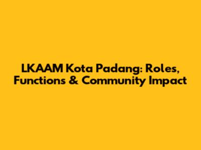 LKAAM Kota Padang: Roles, Functions & Community Impact