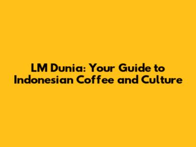 LM Dunia: Your Guide to Indonesian Coffee and Culture