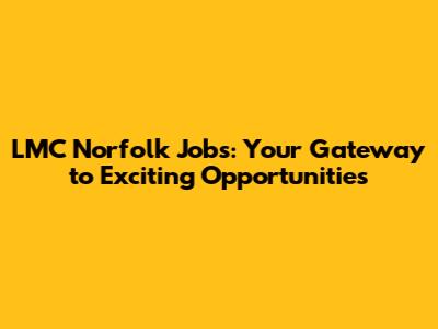 LMC Norfolk Jobs: Your Gateway to Exciting Opportunities