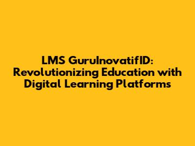 LMS GuruInovatifID: Revolutionizing Education with Digital Learning Platforms