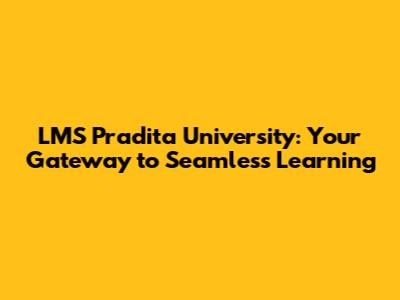 LMS Pradita University: Your Gateway to Seamless Learning