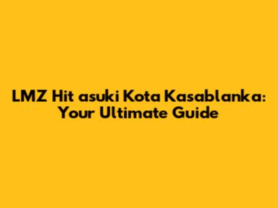 LMZ Hit asuki Kota Kasablanka: Your Ultimate Guide