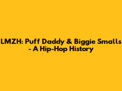 LMZH: Puff Daddy & Biggie Smalls - A Hip-Hop History