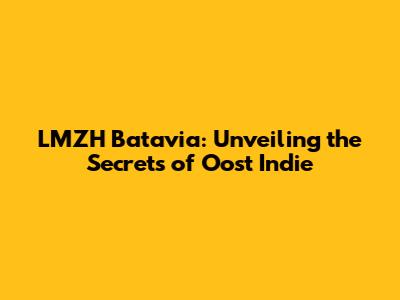 LMZH Batavia: Unveiling the Secrets of Oost Indie