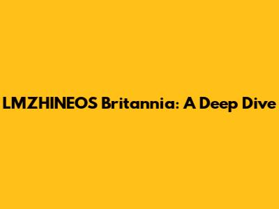 LMZHINEOS Britannia: A Deep Dive