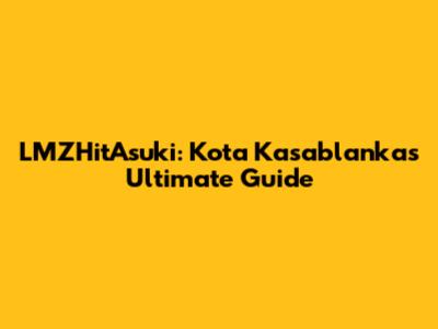 LMZHitAsuki: Kota Kasablanka's Ultimate Guide