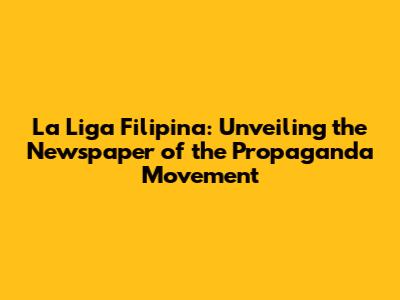 La Liga Filipina: Unveiling the Newspaper of the Propaganda Movement