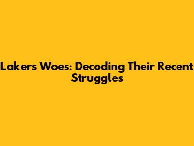 Lakers' Woes: Decoding Their Recent Struggles