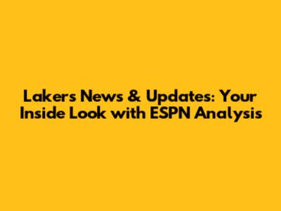 Lakers News & Updates: Your Inside Look with ESPN Analysis