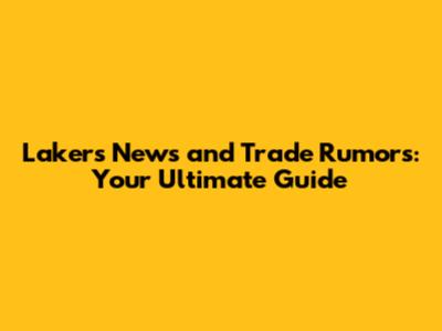 Lakers News and Trade Rumors: Your Ultimate Guide