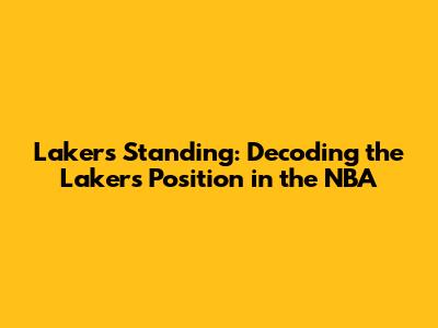 Lakers Standing: Decoding the Lakers' Position in the NBA