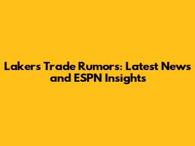 Lakers Trade Rumors: Latest News and ESPN Insights