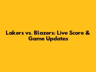 Lakers vs. Blazers: Live Score & Game Updates