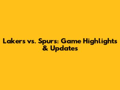 Lakers vs. Spurs: Game Highlights & Updates