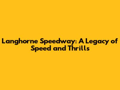Langhorne Speedway: A Legacy of Speed and Thrills