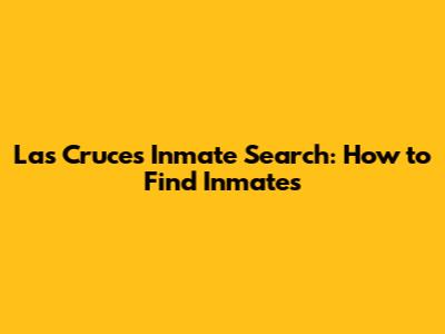 Las Cruces Inmate Search: How to Find Inmates