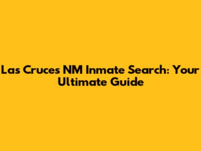 Las Cruces NM Inmate Search: Your Ultimate Guide