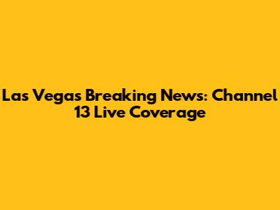 Las Vegas Breaking News: Channel 13 Live Coverage