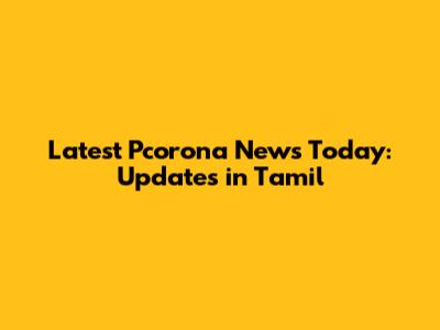 Latest Pcorona News Today: Updates in Tamil