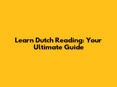 Learn Dutch Reading: Your Ultimate Guide