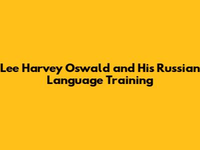 Lee Harvey Oswald and His Russian Language Training