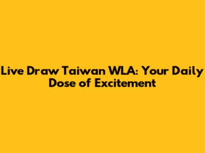 Live Draw Taiwan WLA: Your Daily Dose of Excitement