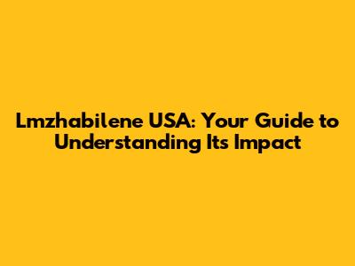 Lmzhabilene USA: Your Guide to Understanding Its Impact