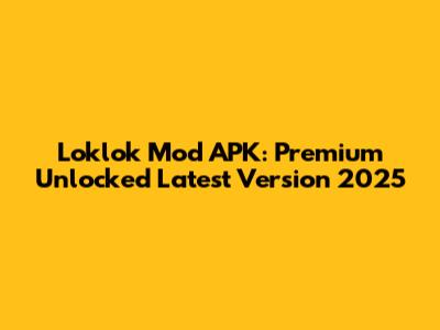Loklok Mod APK: Premium Unlocked Latest Version 2025