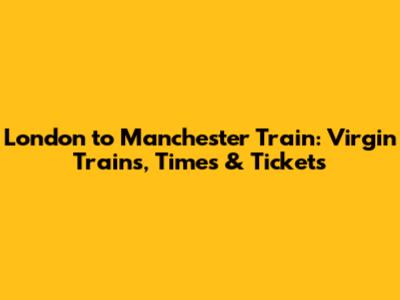 London to Manchester Train: Virgin Trains, Times & Tickets